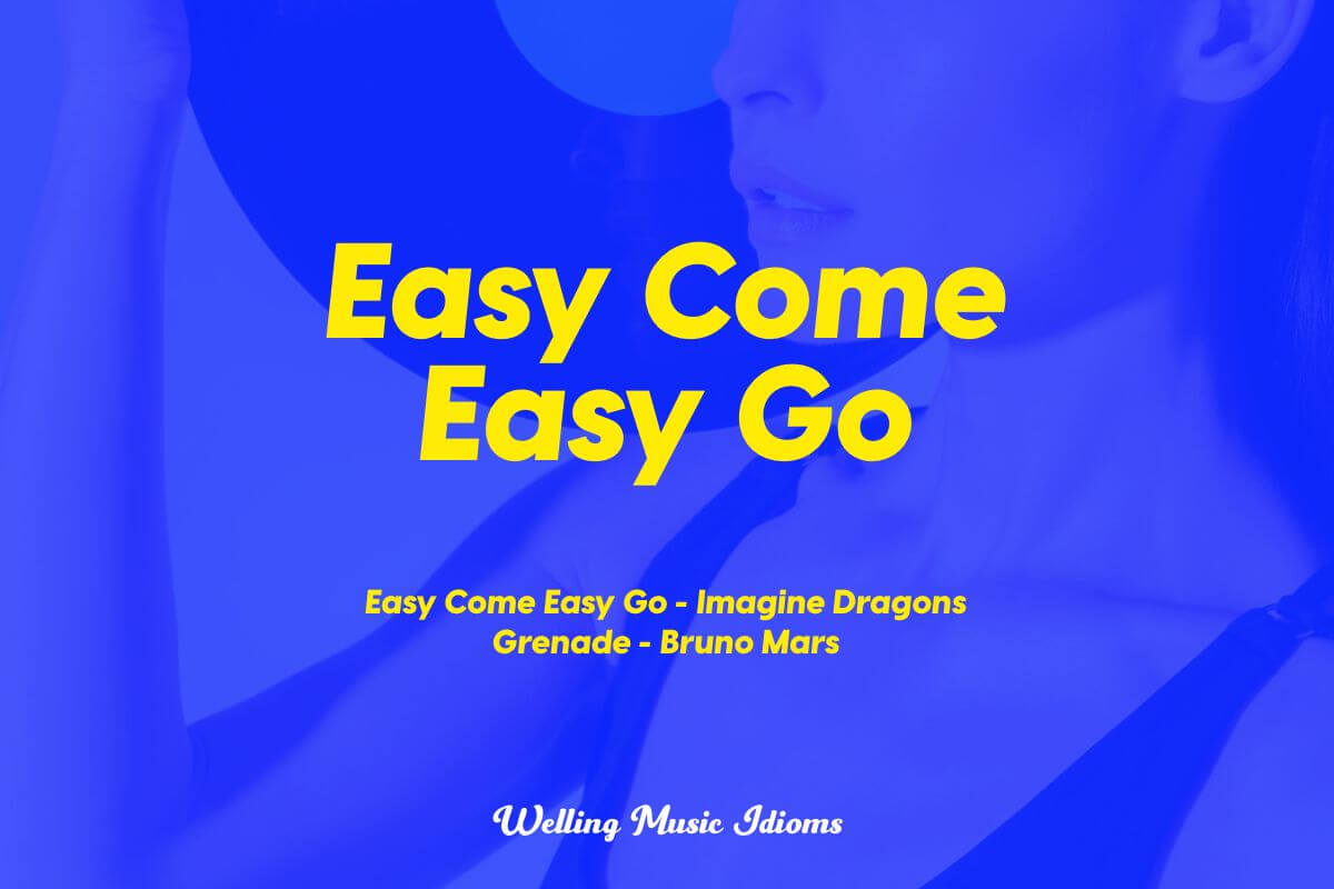 Easy Come Easy Go - Meaning & Examples | Music Idioms